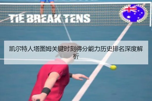 凯尔特人塔图姆关键时刻得分能力历史排名深度解析